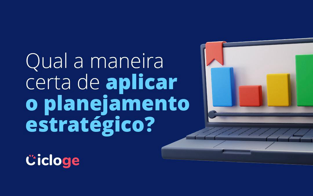 Qual a maneira certa de aplicar o planejamento estratégico?